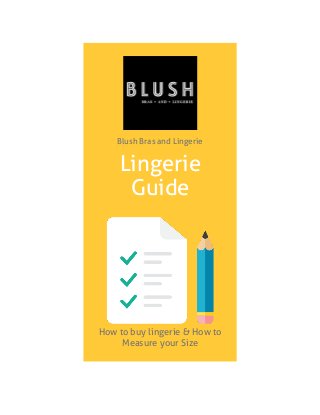 Blush Bras and Lingerie
Lingerie
Guide
How to buy lingerie & How to
Measure your Size
 