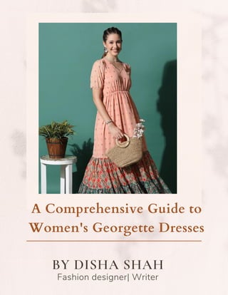 A Comprehensive Guide to
Women's Georgette Dresses
Fashion designer| Writer
BY DISHA SHAH
 