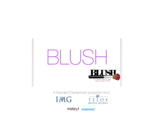 BLUSH
A Branded Entertainment production from:
 
