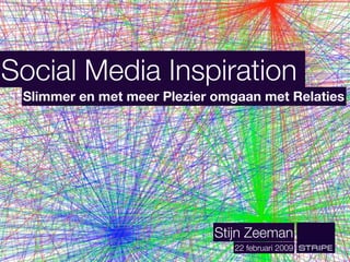 Social Media Inspiration
 Slimmer en met meer Plezier omgaan met Relaties




                             Stijn Zeeman
                                22 februari 2009
 