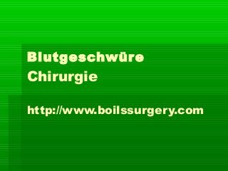Blutgeschwüre
Chirurgie
http://www.boilssurgery.com
 
