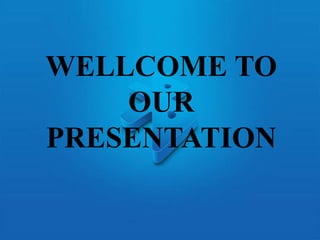 WELLCOME TO
OUR
PRESENTATION
 