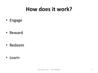 How does it work?EngageRewardRedeemLearnCopy Right 2010       BLUWINMOBI7