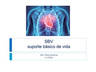 SBV
suporte básico de vida
Enf. Thais Barbosa
11/2022
 