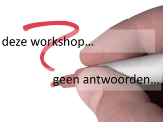 deze workshop…

       geen antwoorden…
 