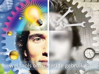 wel tools om (later) te gebruiken
 