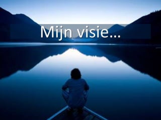 Mijn visie…
 