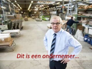 Dit is een ondernemer…
 