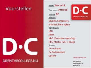 Naam: Wonnink
Voorstellen   Voornaam:   Arnoud
              Leeftijd: 42
              Hobby's:
              Muziek, Computers,
              Internet, films kijken
              Opleidingen:
              LBO
              MBO
              HBO (Docenten opleiding)
              HBO Master (MLI > bezig)
              Beroep:
              Ex-Verkoper
              Ex-Ondernemer
              Docent
 
