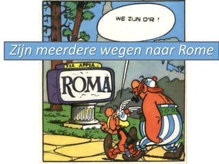 Zijn meerdere wegen naar Rome
 