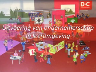 Uitvoering van ondernemerschap
         in leeromgeving
 