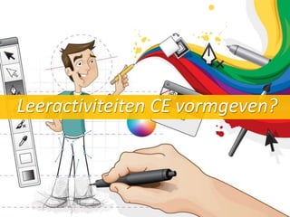 Leeractiviteiten CE vormgeven?
 