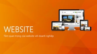 WEBSITE
Tầm quan trọng của website với doanh nghiệp
 