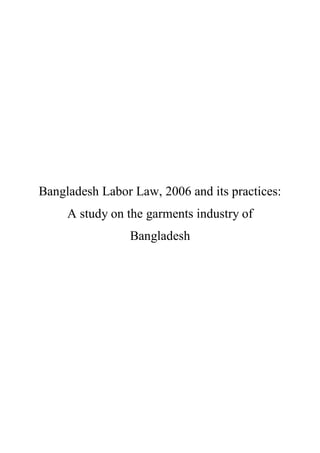 Bangladesh Labor Law, 2006 and its practices:
A study on the garments industry of
Bangladesh
 