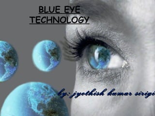 BLUE EYE
TECHNOLOGY
by: jyothish kumar sirigiby: jyothish kumar sirigid
 