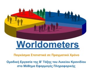 Worldometers
    Παγκόσμια Στατιστικά σε Πραγματικό Χρόνο

Ομαδική Εργασία της Β' Τάξης του Λυκείου Κρανιδίου
      στο Μάθημα Εφαρμογές Πληροφορικής
 