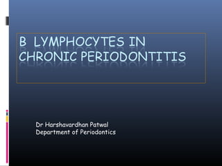 B lymphocytes in chronic periodontitis- by Dr Harshavardhan Patwal | PPT