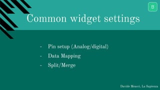 Common widget settings
Davide Meacci, La Sapienza
- Pin setup (Analog/digital)
- Data Mapping
- Split/Merge
 