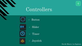 Controllers
Davide Meacci, La Sapienza
- Button
- Slider
- Timer
- Joystick
 