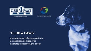 "CLUB 4 PAWS"
від корму для собак до раціонів,
що завоювали лідерство
в категорії преміум для собак
CHAMPION’S NUTRITION
 