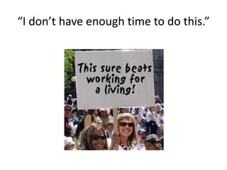 “I don’t have enough time to do this.”
 