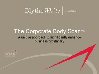 The Corporate Body Scan™
 A unique approach to significantly enhance
           business profitability
 