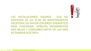 LAS INSTALACIONES/ EQUIPOS
QUE NO
DISPONEN DE UN PLAN DE MANTENIMIENTO
NECESITAN UN MAYOR ESFUERZO ENERGÉTICO
PARA FUNCIONAR, OFRECEN RENDIMIENTOS
MÁS BAJOS Y CONSUMEN HASTA UN 20% MÁS
DE ENERGÍA ELÉCTRICA.

10

13.11.2013

ESPECIALISTAS EN CLIMATIZACIÓN EFICIENTE Y FRÍO INDUSTRIAL

 
