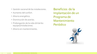 • Gestión racional de las instalaciones.

• Aumento del confort.
• Ahorro energético.
• Disminución de averías.
• Prolongación de la vida útil de los
equipos/instalaciones.
• Ahorro en mantenimiento.

11

13.11.2013

ESPECIALISTAS EN CLIMATIZACIÓN EFICIENTE Y FRÍO INDUSTRIAL

Beneficios de la
Implantación de un
Programa de
Mantenimiento
Periódico

 