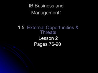 IB Business and Management : 1.5  External Opportunities & Threats Lesson 2 Pages 76-90  