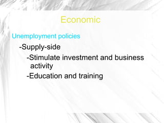 Economic
Unemployment policies
  -Supply-side
    -Stimulate investment and business
     activity
    -Education and training
 