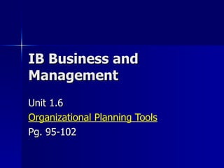 IB Business and Management Unit 1.6  Organizational Planning Tools Pg. 95-102 