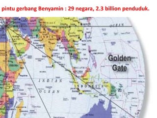 Benjamin Gate便雅憫門pintugerbang Benyamin : 29 negara, 2.3 billion penduduk. 