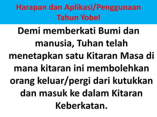 HarapandanAplikasi/PenggunaanTahunYobelDemimemberkatiBumidanmanusia, TuhantelahmenetapkansatuKitaranMasadimanakitaraninimembolehkanorangkeluar/pergidarikutukkandanmasukkedalamKitaranKeberkatan.