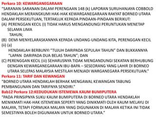 Perkara 10: KEWARGANEGARAAN“SARANAN-SARANAN DALAM PERENGAAN 148 (k) LAPORAN SURUHANJAYA COBBOLD HENDAKLAH MERANGKUMI HAK-HAK KEWARGANEGARAAN RAKYAT BORNEO UTARA DALAM PERSEKUTUAN, TERTAKLUK KEPADA PINDAAN-PINDAAN BERIKUT: PERENGGAN KECIL (I) TIDAK HARUS MENGANDUNGI PERUNTUKAN MENETAP SELAMA LIMA           TAHUN;(B)  DEMI MENYELARASKANNYA KEPADA UNDANG-UNDANG KITA, PERENGGAN KECIL (ii) (a)       HENDAKLAH BERBUNYI “TUJUH DARIPADA SEPULAH TAHUN” DAN BUKKANNYA       “LAPAN  DARIPADA DUA BELAS TAHUN”; DANPERENGGAN KECIL (iii) SEHARUSNYA TIDAK MENGANDUNGI SEKATAN BERHUBUNG DENGAN KEWARGANEGARAAN IBU-BAPA – SESEORANG YANG LAHIR DI BORNEO UTARA SELEPAS MALAYSIA MESTILAH MENJADI WARGANEGARA PERSEKUTUAN.”Perkara 11: TARIF DAN KEWANGAN“BORNEO UTARA HENDAKLAH BERHAK MENGAWAL KEWANGAN TABUNG PEMBANGUNAN DAN TARIFNYA SENDIRI.”Bab12 Perkara 12:KEDUDUKAN ISTEMEWA KAUM BUMIPUTERA“PADA PRINSIPNYA SUKU KAUM BUMIPUTERA DI BORNEO UTARA HENDAKLAH MENIKMATI HAK-HAK ISTEMEWA SEPERTI YANG DINIKMATI OLEH KAUM MELAYU DI MALAYA, TETAPI FORMUKA MALAYA YANG DIGUNAKAN DI MALAYA KETIKA INI TIDAK SEMESTINYA BOLEH DIGUNAKAN UNTUK BORNEO UTARA.”