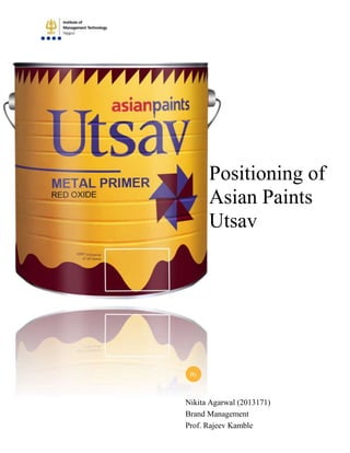 Positioning of
Asian Paints
Utsav
Nikita Agarwal (2013171)
Brand Management
Prof. Rajeev Kamble
By
 