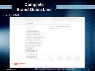 Complete
Brand Guide Line
 Dunhill
2015-05-04 Shim, Jaehak (jaehak_shim@cambridgejbs.net) 18
 
