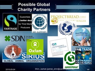 Possible Global
Charity Partners
2015-05-04 Shim, Jaehak (jaehak_shim@cambridgejbs.net) 44
 