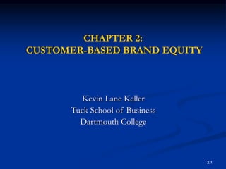2.1
CHAPTER 2:
CUSTOMER-BASED BRAND EQUITY
Kevin Lane Keller
Tuck School of Business
Dartmouth College
 