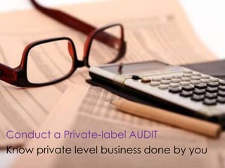 Know private level business done by you
Conduct a Private-label AUDIT
 
