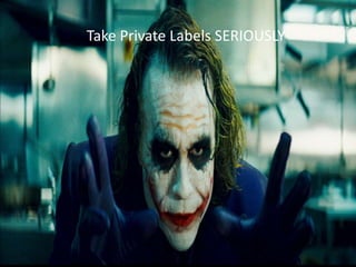 Take Private Labels SERIOUSLY
 