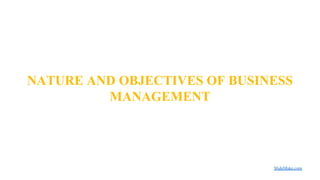 NATURE AND OBJECTIVES OF BUSINESS
MANAGEMENT
SlideMake.com
 