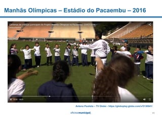 11
Antena Paulista – TV Globo - https://globoplay.globo.com/v/5136941/
Manhãs Olímpicas – Estádio do Pacaembu – 2016
 
