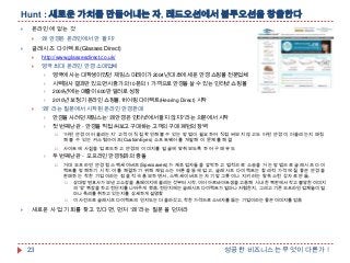 Hunt : 새로운 가치를 만들어내는 자, 레드오션에서 블루오션을 창출한다


온라인에 없는 것




왜 안경은 온라인에서 안 팔지?

글래시즈 다이렉트(Glasses Direct)


http://www.glassesdirect.co.uk/



영국 최대 온라인 안경 소매업체



시력검사 결과만 있으면 시중가의 10분의 1 가격으로 안경을 살 수 있는 인터넷 쇼핑몰



2009년에는 매출이 600만 달러로 성장





영국에 사는 대학생이었던 제임스 머레이가 2004년대 초에 세운 안경 쇼핑몰 전문업체

2010년 보청기 온라인 쇼핑몰, 히어링 다이렉트(Hearing Direct) 시작

„왜‟ 라는 질문에서 시작된 온라인 안경판매


안경을 사려던 제임스는 „왜 안경은 인터넷에서 팔지 않지?‟라는 의문에서 시작



첫 번째 난관 - 안경을 직접 써보고 구매하는 고객의 구매 패턴의 장벽






„어떤 안경이 어울리는지‟ 고객이 직접 확인해볼 수 있는 방법이 필요하여 직접 써보지 않고도 어떤 안경이 어울리는지 매칭
해 볼 수 있는 커스텀아이즈(CustomEyes) 소프트웨어를 개발해 이 문제를 해결
사이트에 사진을 업로드하고 안경의 이미지를 얼굴에 맞춰보도록 하여 구매 유도

두 번째 난관 - 오프라인 안경점과의 충돌


거대 오프라인 안경점 스펙세이버즈(Specsavers)가 제조업자들을 압박하고 법적으로 소송을 거는 방법으로 글래시즈 다이
렉트를 방해하기 시작. 이를 해결하기 위해 제임스는 여론을 등에 업고, 글래시즈 다이렉트는 합리적 가격에 질 좋은 안경을
판매하는 착한 기업이라는 점을 적극 홍보하면서, 스펙세이버즈는 자기 밥그릇이나 지키려는 탐욕스런 강자로 만듦.






상대방 변호사가 보낸 고소장을 홈페이지에 올리는 것부터 시작. 이어 아르바이트생을 고용해 시내 한 복판에서 작고 불쌍한 이미지
의 „양‟ 복장을 하고 전단지를 나눠주게 했음. 전단지에는 글래시즈 다이렉트가 얼마나 저렴한지, 그리고 기존 오프라인 업체들이 얼
마나 폭리를 취하고 있는지를 상세하게 설명함
이 사건으로 글래시즈 다이렉트의 인지도는 더 올라갔고, 착한 가격으로 소비자를 돕는 기업이라는 좋은 이미지를 얻음

새로운 사업 기회를 찾고 있다면, 먼저 „왜‟라는 질문을 던져라

23

성공한 비즈니스는 무엇이 다른가 !

 