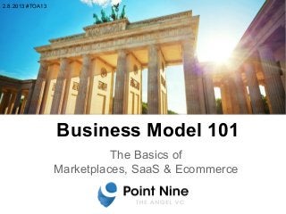 Business Model 101
The Basics of
Marketplaces, SaaS & Ecommerce
2.8.2013 #TOA13
 