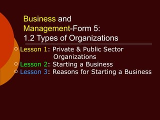 Business  and   Management -Form 5:   1.2 Types of Organizations ,[object Object],[object Object],[object Object],[object Object]