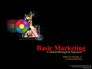 Basic Marketing
   A Global-Managerial Approach
               William D. Perreault, Jr.
                  E. Jerome McCarthy


                       For use only with Perreault and McCarthy texts.
                            © The McGraw-Hill Companies, Inc., 1999
                                                     Irwin/McGraw-Hill
 
