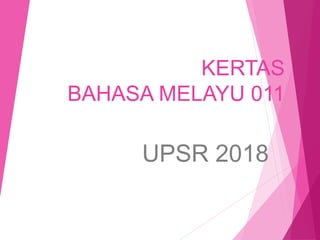 KERTAS
BAHASA MELAYU 011
UPSR 2018
 