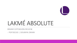 LAKMÉ ABSOLUTE
BRAND EXTENSION REVIEW
- PGP30230 | SOUMYA EMANI
 