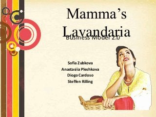 Mamma’s
Lavandaria
Business Model 2.0
Sofia Zubkova
Anastasiia Pleshkova
Diogo Cardoso
Steffen Rilling

 