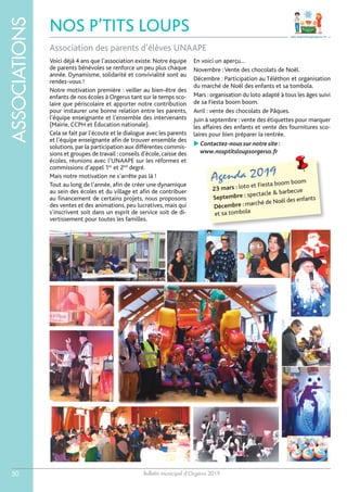 Bulletin municipal d’Orgerus 2019
ASSOCIATIONS
50
NOS P’TITS LOUPS
Voici déjà 4 ans que l’association existe. Notre équipe
de parents bénévoles se renforce un peu plus chaque
année. Dynamisme, solidarité et convivialité sont au
rendez-vous !
Notre motivation première : veiller au bien-être des
enfants de nos écoles à Orgerus tant sur le temps sco-
laire que périscolaire et apporter notre contribution
pour instaurer une bonne relation entre les parents,
l’équipe enseignante et l’ensemble des intervenants
(Mairie, CCPH et Éducation nationale).
Cela se fait par l’écoute et le dialogue avec les parents
et l’équipe enseignante afin de trouver ensemble des
solutions, par la participation aux différentes commis-
sions et groupes de travail : conseils d’école, caisse des
écoles, réunions avec l’UNAAPE sur les réformes et
commissions d’appel 1er
et 2nd
degré.
Mais notre motivation ne s’arrête pas là !
Tout au long de l’année, afin de créer une dynamique
au sein des écoles et du village et afin de contribuer
au financement de certains projets, nous proposons
des ventes et des animations, peu lucratives, mais qui
s’inscrivent soit dans un esprit de service soit de di-
vertissement pour toutes les familles.
En voici un aperçu…
Novembre :Vente des chocolats de Noël.
Décembre : Participation au Téléthon et organisation
du marché de Noël des enfants et sa tombola.
Mars : organisation du loto adapté à tous les âges suivi
de sa Fiesta boom boom.
Avril : vente des chocolats de Pâques.
Juin à septembre : vente des étiquettes pour marquer
les affaires des enfants et vente des fournitures sco-
laires pour bien préparer la rentrée.
 Contactez-nous sur notre site :
www.nosptitsloupsorgerus.fr
Association des parents d’élèves UNAAPE
Agenda 2019
23 mars : loto et Fiesta boom boom
Septembre : spectacle & barbecue
Décembre : marché de Noël des enfants
et sa tombola
 